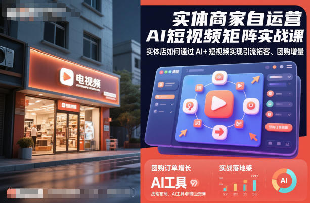 实体商家自运营AI短视频矩阵实战课，实体店如何通过AI+短视频实现引流拓客、团购增量祝你网-副业赚钱-互联网创业-资源整合祝你网