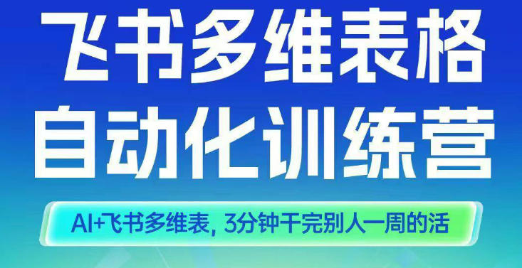 智能多维表格训练营2期，AI+飞书多维表，三分钟干完别人一周的活祝你网-副业赚钱-互联网创业-资源整合祝你网