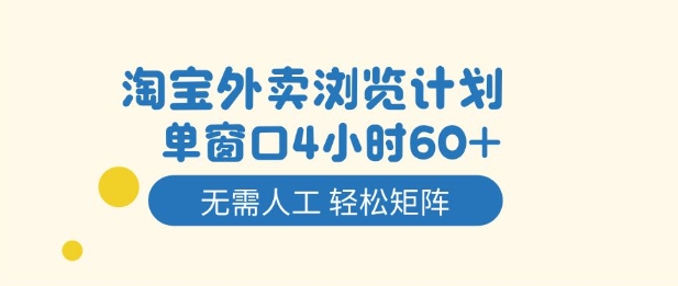 淘宝外卖浏览计划，到窗口4小时60+无需人工，轻松矩阵开干祝你网-副业赚钱-互联网创业-资源整合祝你网