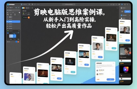 剪映电脑版思维案例课，从新手入门到高阶实操，轻松产出高质量作品祝你网-副业赚钱-互联网创业-资源整合祝你网