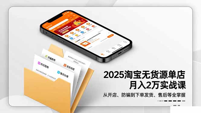 2025淘宝无货源单店月入2万-更11月：从开店、防骗到下单发货、售后全掌握祝你网-副业赚钱-互联网创业-资源整合祝你网