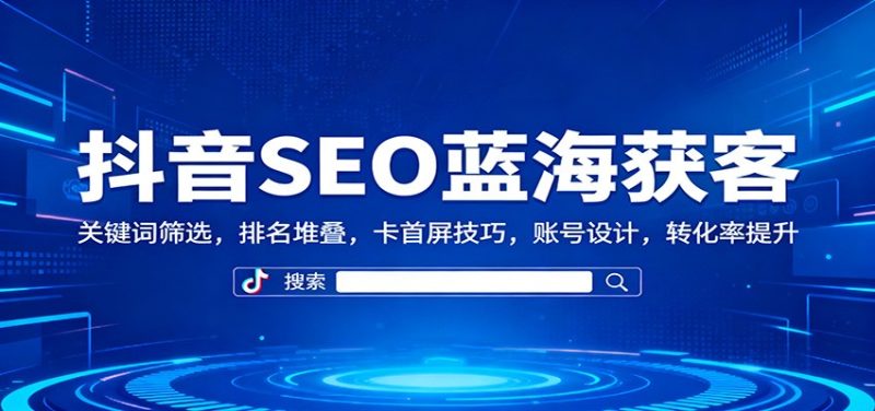 b38900b7ad984c4790ed1134790ff7c7-800x376.jpeg 抖音SEO蓝海获客:关键词筛选,排名堆叠,卡首屏技巧,账号设计,转化率提升