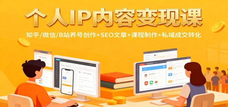 个人IP内容变现课：知乎/微信/B站养号创作+SEO文章+课程制作+私域成交转化祝你网-副业赚钱-互联网创业-资源整合祝你网