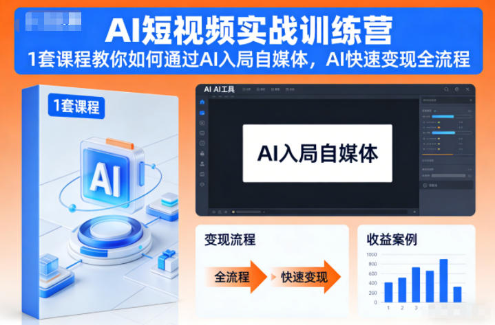 AI短视频实战训练营，1套课程教你如何通过AI入局自媒体，AI快速变现全流程祝你网-副业赚钱-互联网创业-资源整合祝你网