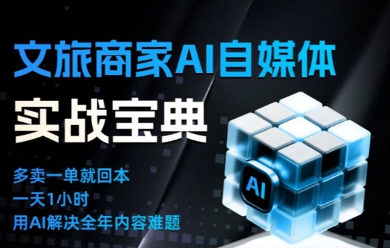 文旅商家AI自媒体实战课，告别无效内卷，用AI重塑文旅自媒体运营思维祝你网-副业赚钱-互联网创业-资源整合祝你网