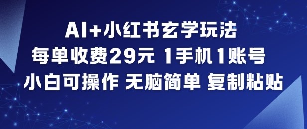 AI+小红书玄学玩法，每单收费29米，1手机1账号，小白可操作，无脑简单复制粘贴祝你网-副业赚钱-互联网创业-资源整合祝你网