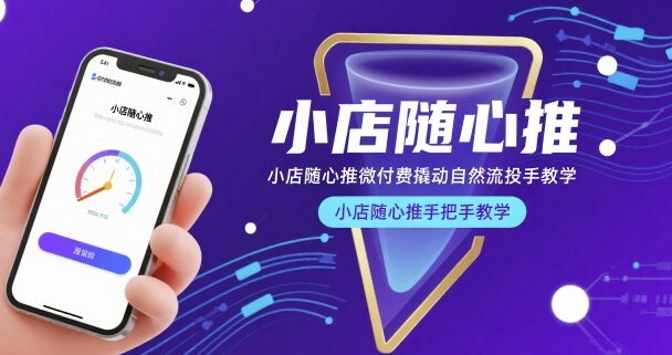 小店随心推微付费撬动自然流投手教学，小店随心推手把手教学祝你网-副业赚钱-互联网创业-资源整合祝你网