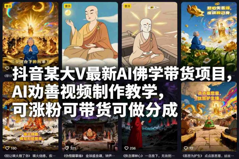 抖音某大V最新AI佛学带货项目，AI劝善视频制作教学，可涨粉可带货可做分成祝你网-副业赚钱-互联网创业-资源整合祝你网