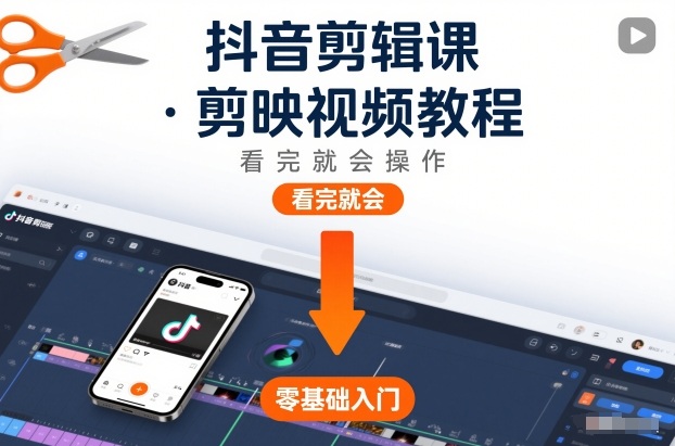 抖音剪辑课，剪映视频教程，看完就会操作祝你网-副业赚钱-互联网创业-资源整合祝你网