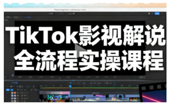 TikTok影视解说全流程实操，手把手教你打造TK爆款解说视频祝你网-副业赚钱-互联网创业-资源整合祝你网