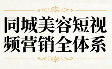 同城美容短视频营销全体系祝你网-副业赚钱-互联网创业-资源整合祝你网