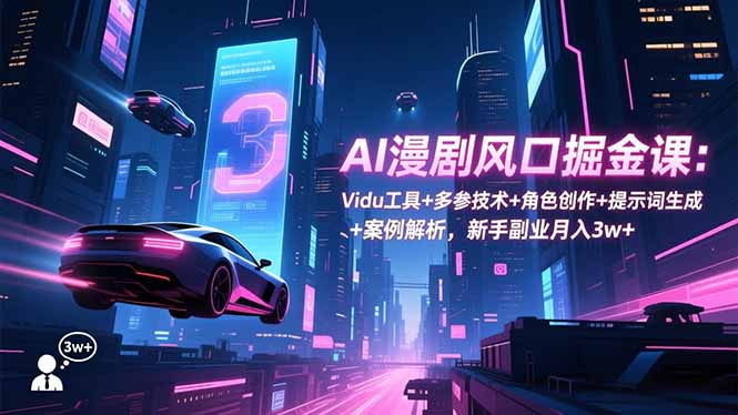 AI漫剧风口掘金课:Vidu工具+多参技术+角色创作+提示词生成+案例解析,新手副业月入3w+祝你网-副业赚钱-互联网创业-资源整合祝你网