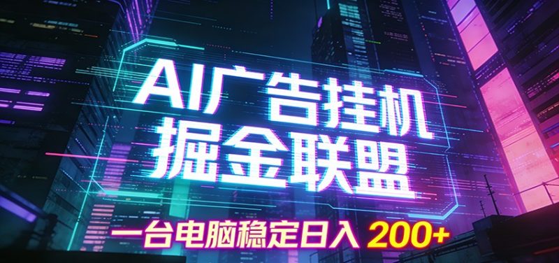 AI广告挂机掘金联盟项目，一台电脑稳定日入200+祝你网-副业赚钱-互联网创业-资源整合祝你网