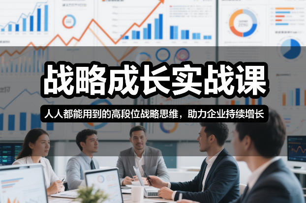 1-202.jpg 战略成长实战课,人人都能用到的高段位战略思维,助力企业持续增长