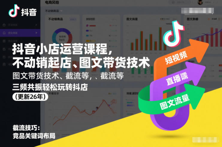 抖音小店运营课程，不动销起店、图文带货技术、截流等，三频共振轻松玩转抖店(更新26年)祝你网-副业赚钱-互联网创业-资源整合祝你网