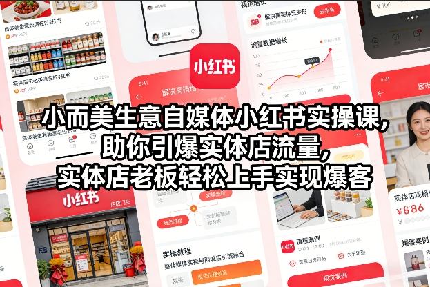 小而美生意自媒体小红书实操课，助你引爆实体店流量，实体店老板轻松上手实现爆客祝你网-副业赚钱-互联网创业-资源整合祝你网