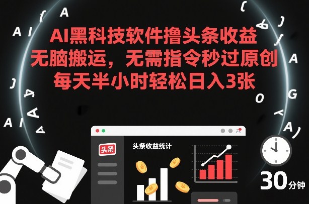 AI黑科技软件撸头条收益，无脑搬运，无需指令秒过原创，每天半小时轻松日入3张祝你网-副业赚钱-互联网创业-资源整合祝你网