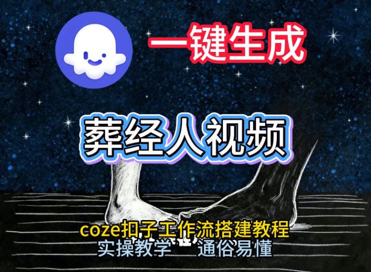 通过Coze工作流，一键生成《葬经人》爆火短视频，实操搭建教学课，通俗易懂祝你网-副业赚钱-互联网创业-资源整合祝你网