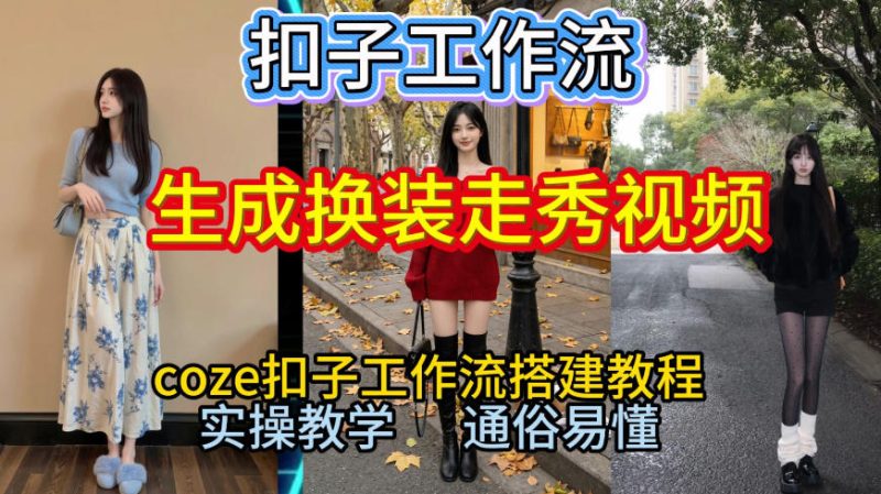 Coze扣子工作流一键生成换装走秀视频，2026保姆级搭建教程来啦，直接生成换装走秀视频全流程祝你网-副业赚钱-互联网创业-资源整合祝你网