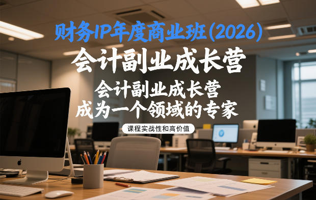 财务IP年度商业班(2026)，会计副业成长营，成为一个领域的专家祝你网-副业赚钱-互联网创业-资源整合祝你网