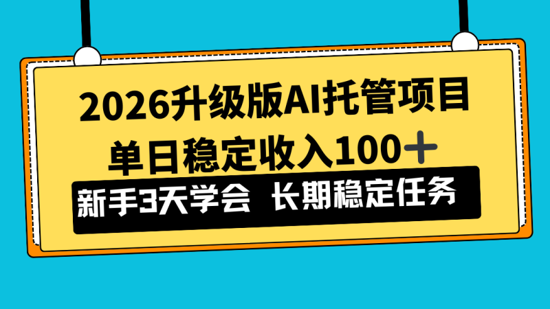 2026升级版Ai托管项目，单日稳定收入100+，新手小白3天学会祝你网-副业赚钱-互联网创业-资源整合祝你网