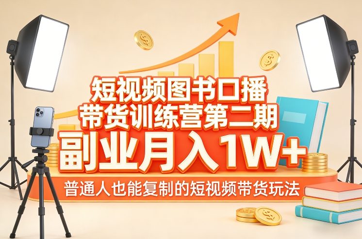 短视频图书口播带货训练营第二期，副业月入1W＋，普通人也能复制的短视频带货玩法（更新）祝你网-副业赚钱-互联网创业-资源整合祝你网