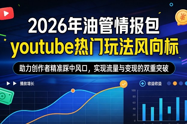 2026年油管情报包，youtube热门玩法风向标，助力创作者精准踩中风口，实现流量与变现的双重突破祝你网-副业赚钱-互联网创业-资源整合祝你网