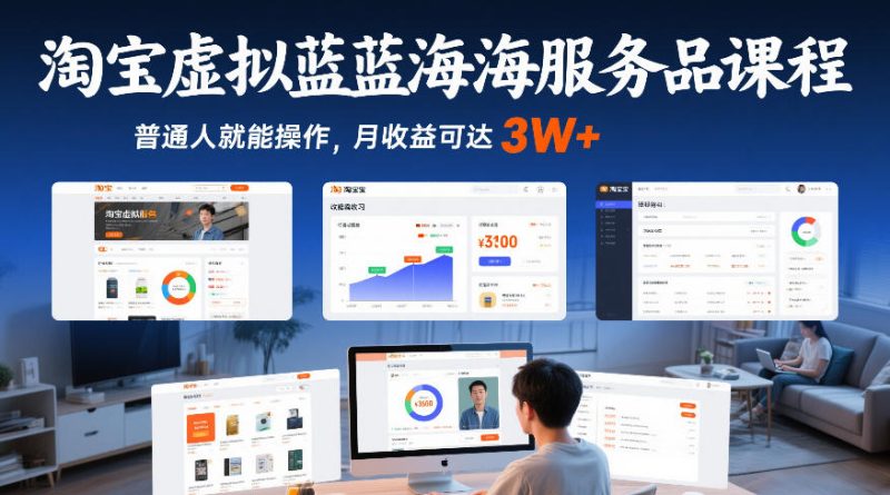 淘宝虚拟蓝海服务品课程，普通人就能操作，月收益可达3W+祝你网-副业赚钱-互联网创业-资源整合祝你网