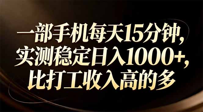 一部手机每天15分钟，实测稳定日入1000+，比打工收入还高祝你网-副业赚钱-互联网创业-资源整合祝你网