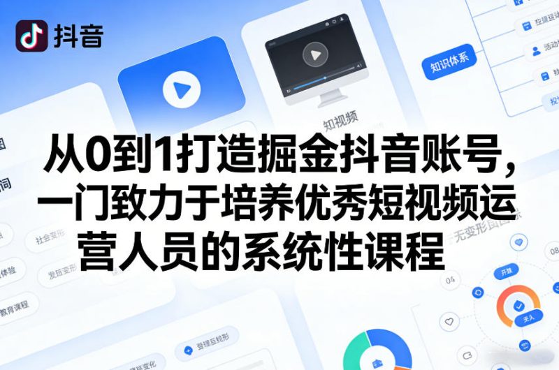从0到1打造掘金抖音账号，一门致力于培养优秀短视频运营人员的系统性课程祝你网-副业赚钱-互联网创业-资源整合祝你网