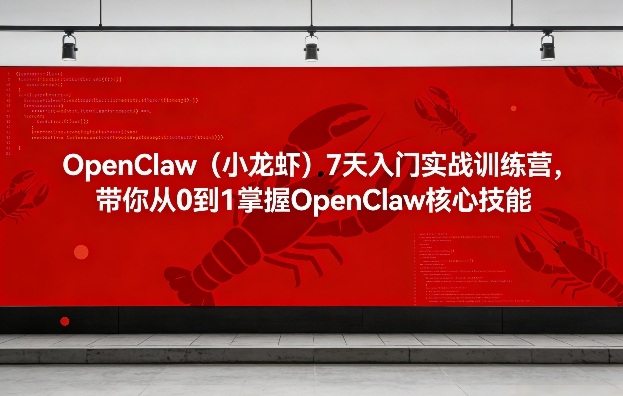 OpenClaw（小龙虾）7天入门实战训练营，带你从0到1掌握OpenClaw核心技能（更新）祝你网-副业赚钱-互联网创业-资源整合祝你网