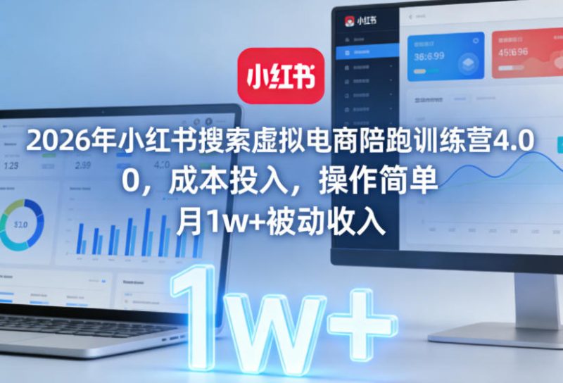 2026年小红书搜索虚拟电商陪跑训练营4.0，0成本投入，操作简单，月1w+被动收入祝你网-副业赚钱-互联网创业-资源整合祝你网
