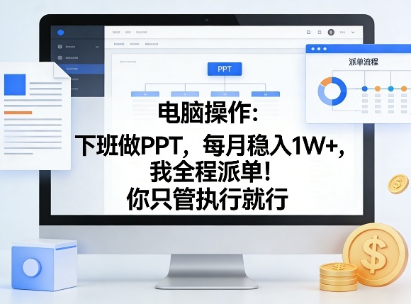 电脑操作：下班做PPT，每月稳入1W+，我全程派单！你只管执行就行祝你网-副业赚钱-互联网创业-资源整合祝你网