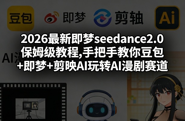 2026最新即梦seedance2.0保姆级教程,手把手教你豆包+即梦+剪映AI玩转AI漫剧赛道祝你网-副业赚钱-互联网创业-资源整合祝你网