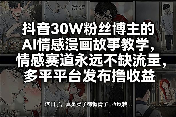 1-53.jpg 抖音30W粉丝博主的AI情感漫画故事教学,情感赛道永远不缺流量,多平台发布撸收益!