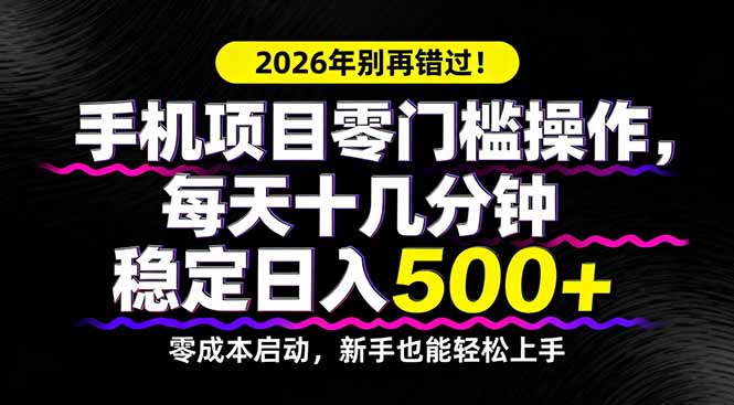 2026年别再错过!手机项目零门槛操作,每天十几分钟稳定日入500+祝你网-副业赚钱-互联网创业-资源整合祝你网