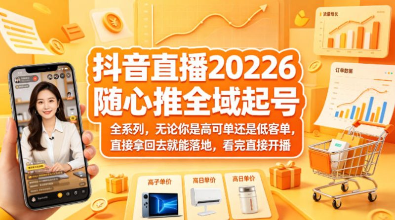 抖音直播2026随心推全域起号全系列，无论你是高可单还是低客单，直接拿回去就能落地，看完直接开播（更新0418）祝你网-副业赚钱-互联网创业-资源整合祝你网