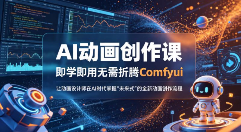 AI动画创作课，即学即用无需折腾Comfyui，让动画设计师在AI时代掌握“未来式”的全新的动画创作流程祝你网-副业赚钱-互联网创业-资源整合祝你网