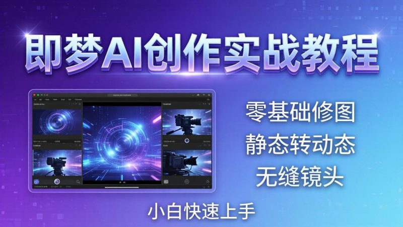 即梦AI创作实战教程，从零基础修图到AI导演，实战教学静态转动态+无缝镜头，小白快速上手高中-初中-小学-大学等各类学习资源祝你学霸