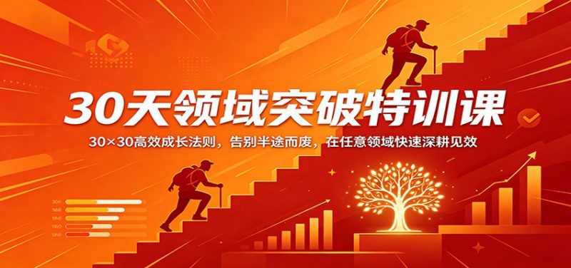 30天领域突破特训课：30×30高效成长法则，告别半途而废，在任意领域快速深耕见效祝你网-副业赚钱-互联网创业-资源整合祝你网