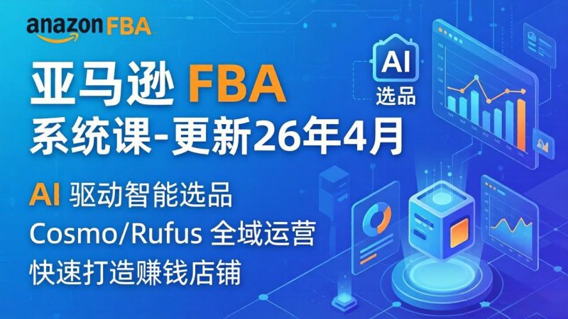 亚马逊 FBA 系统课程(更新26年4月祝你网-副业赚钱-互联网创业-资源整合祝你网