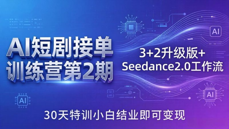 AI短剧接单训练营第2期：3+2升级版+Seedance2.0工作流，30天特训小白结业即可变现祝你网-副业赚钱-互联网创业-资源整合祝你网