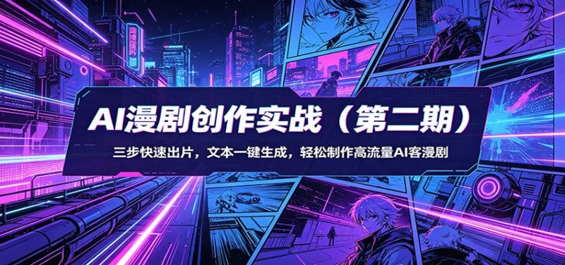 AI漫剧创作实战(第二期)：三步快速出片，文本一键生成，轻松制作高流量AI客漫剧祝你网-副业赚钱-互联网创业-资源整合祝你网