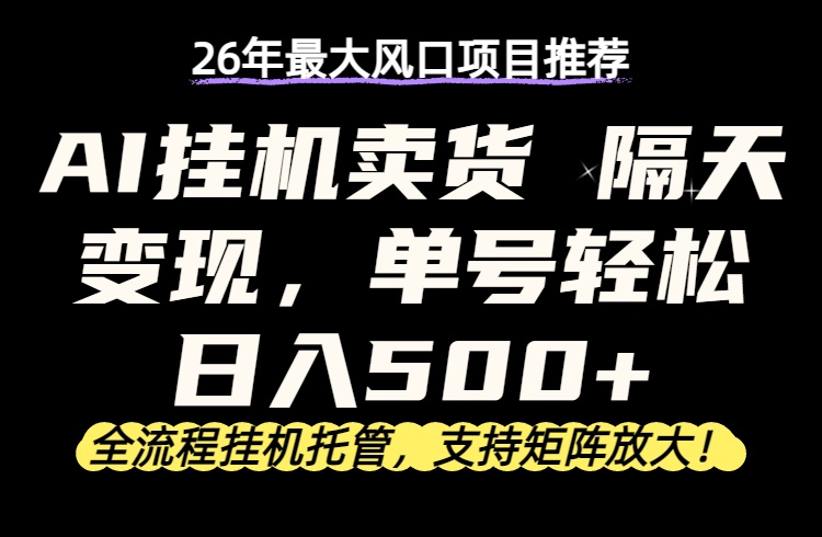 26年最新AI挂机卖货，隔天出收益，单账号轻松日入500+祝你网-副业赚钱-互联网创业-资源整合祝你网