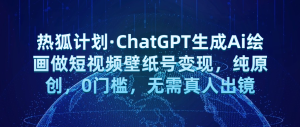 热狐计划·ChatGPT生成Ai绘画做短视频壁纸号变现,纯原创,0门槛,无需真人出镜祝你网-副业赚钱-互联网创业-资源整合祝你网