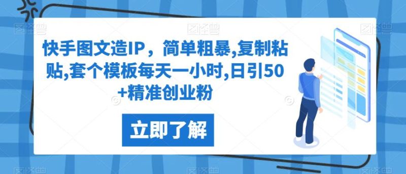 快手图文造IP,简单粗暴,复制粘贴,套个模板每天一小时,日引50+精准创业粉【揭秘】祝你网-副业赚钱-互联网创业-资源整合祝你网