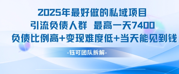2025年最好做的私域项目,引流负债人群,最高一天变现7.4k,人群占比高,变现难度低,当天就能见到钱祝你网-副业赚钱-互联网创业-资源整合祝你网