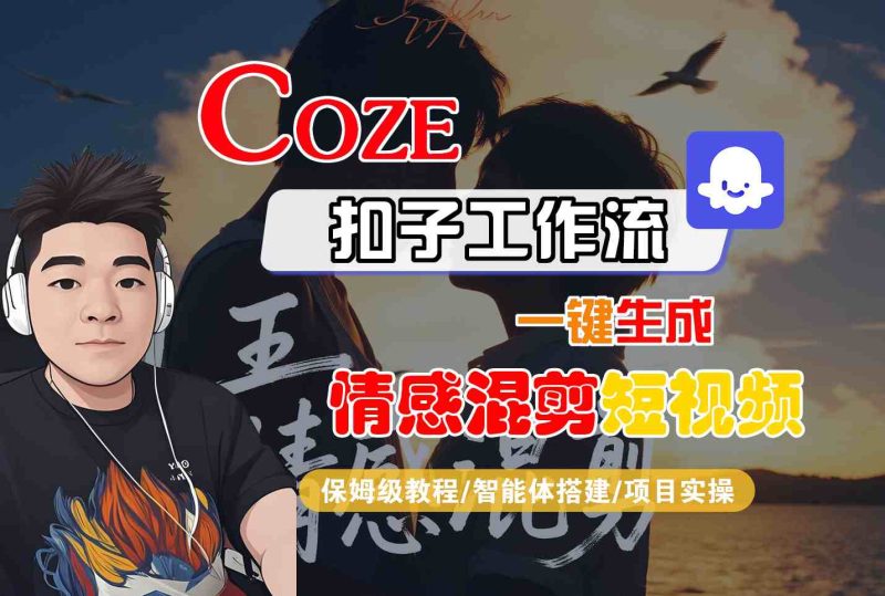 Coze智能体工作流一键生成情感混剪短视频,全流程保姆级教学祝你网-副业赚钱-互联网创业-资源整合祝你网