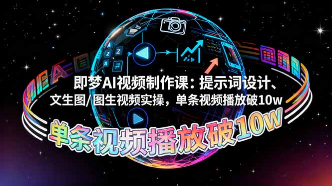 即梦AI视频制作课:提示词设计、文生图/图生视频实操,单条视频播放破10w祝你网-副业赚钱-互联网创业-资源整合祝你网