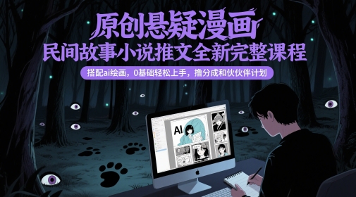 原创悬疑漫画民间故事小说推文全新完整课程, 搭配ai绘画,0基础轻松上手,撸分成和伙伴计划祝你网-副业赚钱-互联网创业-资源整合祝你网